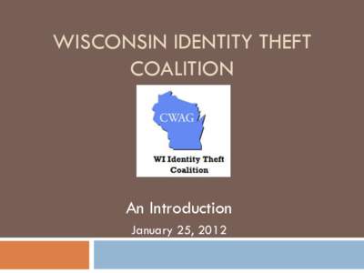 WISCONSIN IDENTITY THEFT COALITION An Introduction January 25, 2012