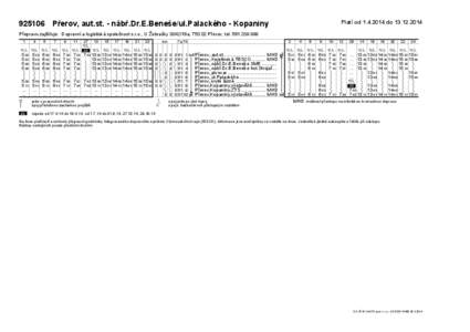 Platí od[removed]do[removed][removed]Přerov, aut.st. - nábř.Dr.E.Beneše/ul.Palackého - Kopaniny Přepravu zajišťuje: Dopravní a logistická společnost s.r.o., U Žebračky 3042/18a, [removed]Přerov, tel. 581 