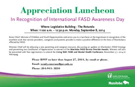 Appreciation Luncheon In Recognition of International FASD Awareness Day Where: Legislative Building - The Rotunda When: 11:00 a.m. – 12:30 p.m. Monday, September 8, 2014 Kevin Chief, Minister of Children and Youth Opp