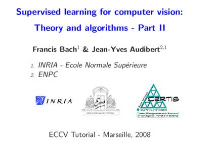 Supervised learning for computer vision: Theory and algorithms - Part II Francis Bach1 & Jean-Yves Audibert2,1 1. 2.