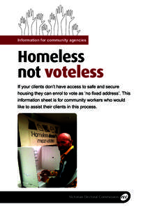 Information for community agencies  Homeless not voteless If your clients don’t have access to safe and secure housing they can enrol to vote as ‘no fixed address’. This