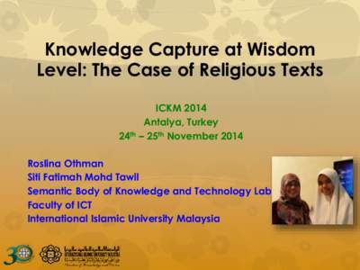 Knowledge Capture at Wisdom Level: The Case of Religious Texts ICKM 2014 Antalya, Turkey 24th – 25th November 2014 Roslina Othman