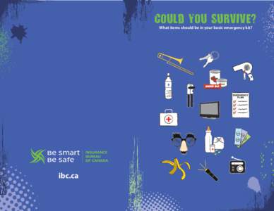 COULD YOU SURVIVE? What items should be in your basic emergency kit? ibc.ca  Don’t wait for disaster to strike.