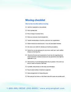 Moving checklist One to two months before moving  Call AMJ Campbell for a free estimate.  Have a garage sale.  Fill out change of address forms.  Make any necessary travel arrangements.