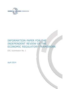 INFORMATION PAPER FOR THE INDEPENDENT REVIEW OF THE ECONOMIC REGULATORY FRAMEWORK ESC Submission No. 1  April 2014