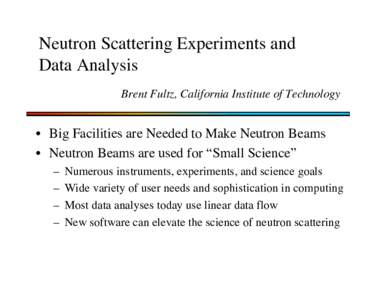 Neutron Scattering Experiments and Data Analysis Brent Fultz, California Institute of Technology • Big Facilities are Needed to Make Neutron Beams • Neutron Beams are used for “Small Science”