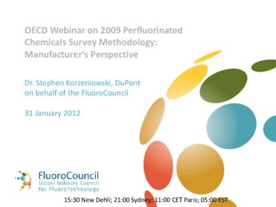 OECD Webinar on 2009 Perfluorinated Chemicals Survey Methodology: Manufacturer’s Perspective Dr. Stephen Korzeniowski, DuPont on behalf of the FluoroCouncil 31 January 2012