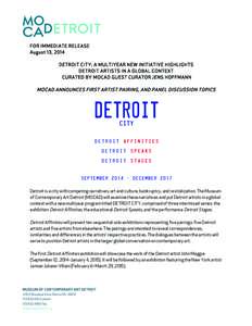 FOR IMMEDIATE RELEASE August 13, 2014 DETROIT CITY: A MULTIYEAR NEW INITIATIVE HIGHLIGHTS DETROIT ARTISTS IN A GLOBAL CONTEXT CURATED BY MOCAD GUEST CURATOR JENS HOFFMANN