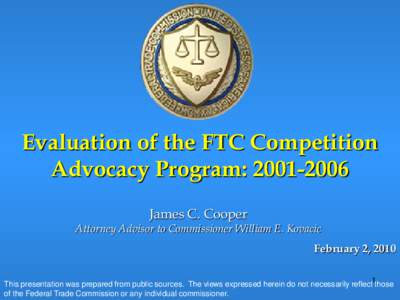Evaluation of the FTC Competition Advocacy Program: James C. Cooper Attorney Advisor to Commissioner William E. Kovacic February 2, 2010