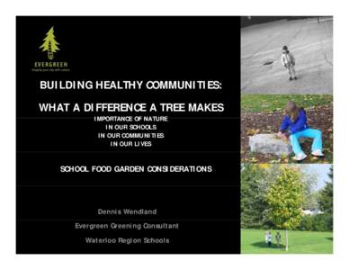 BUILDING HEALTHY COMMUNITIES: WHAT A DIFFERENCE A TREE MAKES IMPORTANCE OF NATURE IN OUR SCHOOLS IN OUR COMMUNITIES IN OUR LIVES