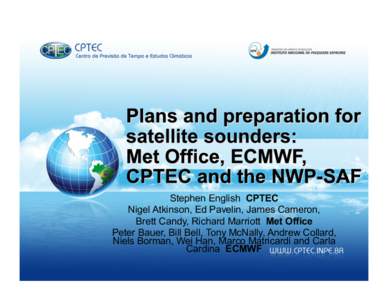 Stephen English CPTEC Nigel Atkinson, Ed Pavelin, James Cameron, Brett Candy, Richard Marriott Met Office Peter Bauer, Bill Bell, Tony McNally, Andrew Collard, Niels Borman, Wei Han, Marco Matricardi and Carla Cardina EC