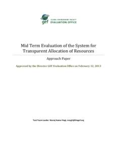 Mid Term Evaluation of the System for Transparent Allocation of Resources Approach Paper Approved by the Director GEF Evaluation Office on February 12, 2013  Task Team Leader: Neeraj Kumar Negi, 