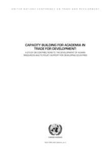 U N ITED NATIONS CON FER ENC E ON TRADE AN D DEVELOPMENT  Capacity building for academia IN trade for development: A study on contributions to the development of human resources and to policy support for developing count