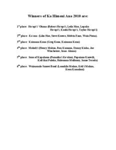 Winners of Ka Himeni Ana 2010 are: 1st place: Ho‘opi‘i ‘Ohana (Robert Ho‘opi‘i, Leila Moa, Lopaka Ho‘opi‘i, Kauhi Ho‘opi‘i, Taylor Ho‘opi‘i) 2nd place: Ka‘ana (Liko Hoe, Steve Keawe, Melvin Enos, 