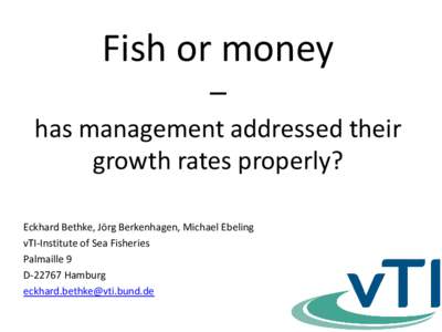 Fish or money – has management addressed their growth rates properly? Eckhard Bethke, Jörg Berkenhagen, Michael Ebeling vTI-Institute of Sea Fisheries