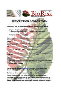 SUBSCRIPTION / ORDER FORM I would like to order the high-resolution, full-color, printed version of BioRisk: Complete subscription (minimum 2 issues per year): Institutional: EURO[removed]per year Individual: EURO[removed] 