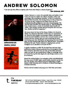 AN DREW SOLOMON “I do not say this often or lightly, [Far From the Tree] is a book of genius.” - Tom Ashbrook, NPR Andrew Solomon is a writer of remarkable talent and intellect. In his books and essays he explores th