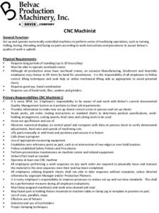 CNC Machinist General Function: Set up and operate numerically controlled machines to perform series of machining operations, such as turning, milling, boring, threading and facing on parts according to work instructions