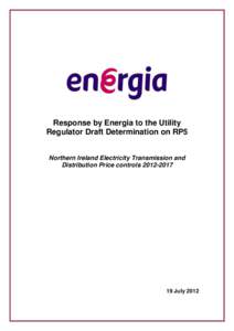 Response by Energia to the Utility Regulator Draft Determination on RP5 Northern Ireland Electricity Transmission and Distribution Price controls[removed]July 2012