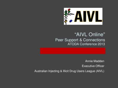 “AIVL Online” Peer Support & Connections ATODA Conference 2013 Annie Madden Executive Officer