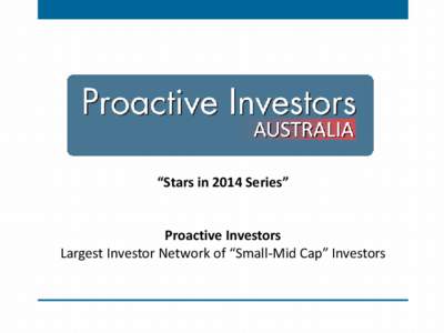 “Stars in 2014 Series”  Proactive Investors Largest Investor Network of “Small-Mid Cap” Investors  February 2014