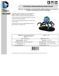 1+ hour  Ages 14+ 2+ Players DC HeroClix: Brainiac Skull Ship (Retail Variant) Using his vast telepathic and psychokinetic abilities, Brainiac has traveled the