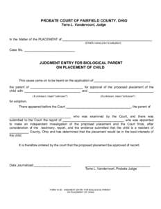 Print Form  PROBATE COURT OF FAIRFIELD COUNTY, OHIO Terre L. Vandervoort, Judge  In the Matter of the PLACEMENT of:___________________________________________________