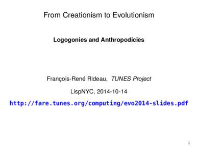 From Creationism to Evolutionism Logogonies and Anthropodicies François-René Rideau, TUNES Project LispNYC, [removed]http://fare.tunes.org/computing/evo2014-slides.pdf