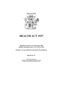 Queensland  HEALTH ACT 1937 Reprinted as in force on 19 December[removed]includes amendments up to Act No. 60 of 1999)