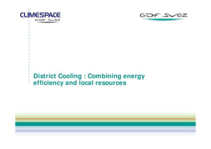 District Cooling : Combining energy efficiency and local resources Climespace: Curriculum Vitae 1978 : First thermo-frigorific plant in Les Halles District 1991 : Operator of Parisian District Cooling Scheme