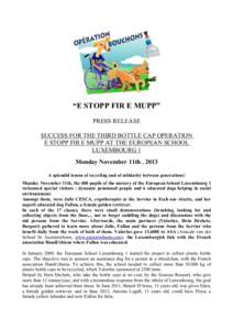 “E STOPP FIR E MUPP” PRESS RELEASE SUCCESS FOR THE THIRD BOTTLE CAP OPERATION E STOPP FIR E MUPP AT THE EUROPEAN SCHOOL LUXEMBOURG 1 Monday November 11th[removed]