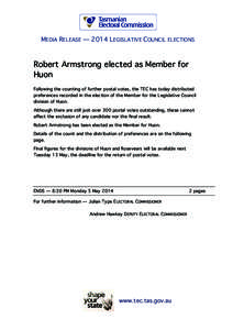 MEDIA RELEASE — 2014 LEGISLATIVE COUNCIL ELECTIONS  Robert Armstrong elected as Member for Huon Following the counting of further postal votes, the TEC has today distributed preferences recorded in the election of the 