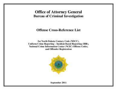 Office of Attorney General Bureau of Criminal Investigation Offense Cross-Reference List for North Dakota Century Code (NDCC), Uniform Crime Reporting – Incident Based Reporting (IBR),