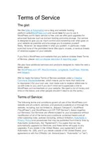 Terms of Service The gist: We (the folks at Automattic) run a blog and website hosting platform calledWordPress.com and would love for you to use it. WordPress.com’s basic service is free, and we offer paid upgrades fo