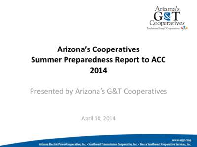 Arizona’s Cooperatives Summer Preparedness Report to ACC 2014 Presented by Arizona’s G&T Cooperatives April 10, 2014