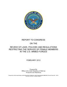 REPORT TO CONGRESS ON THE REVIEW OF LAWS, POLICIES AND REGULATIONS RESTRICTING THE SERVICE OF FEMALE MEMBERS IN THE U.S. ARMED FORCES