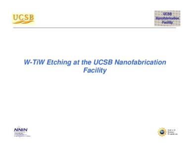 W-TiW Etching at the UCSB Nanofabrication Facility Panasonic E640 ICP Etcher Panasonic E640 ICP Etcher • Multi-Purpose ICP etcher