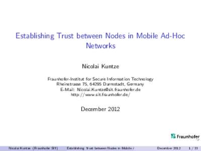 Establishing Trust between Nodes in Mobile Ad-Hoc Networks Nicolai Kuntze Fraunhofer-Institut for Secure Information Technology Rheinstrasse 75, 64295 Darmstadt, Germany E-Mail: 