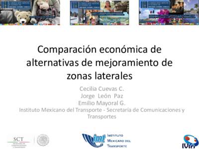 Comparación económica de alternativas de mejoramiento de zonas laterales Cecilia Cuevas C. Jorge León Paz Emilio Mayoral G.