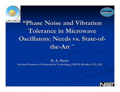 “Phase Noise and Vibration Tolerance in Microwave Oscillators: Needs vs. State-ofthe-Art ” D. A. Howe National Institute of Standards & Technology (NIST), Boulder, CO, USA