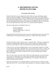 I. DESCRIPTION OF ENO RIVER STATE PARK LOCATION AND ACCESS Eno River State Park is located within the Eno River Valley in Orange and Durham counties, northwest of the city of Durham. The linear park has five access areas