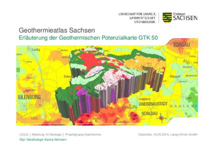 Geothermieatlas Sachsen Erläuterung der Geothermischen Potenzialkarte GTK 50 LfULG │ Abteilung 10 Geologie │ Projektgruppe Geothermie Dipl.-Geoökologin Karina Hofmann