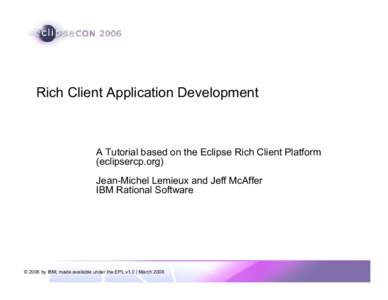 Rich Client Application Development  A Tutorial based on the Eclipse Rich Client Platform (eclipsercp.org) Jean-Michel Lemieux and Jeff McAffer IBM Rational Software