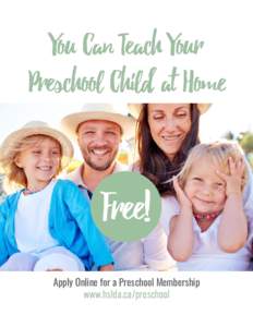 You Can Teach Your Preschool Child at Home Free! Apply Online for a Preschool Membership www.hslda.ca/preschool