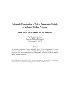 Automatic Construction of Active Appearance Models as an Image Coding Problem Simon Baker, Iain Matthews, and Jeff Schneider The Robotics Institute Carnegie Mellon University Pittsburgh, PA 15213