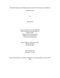 (Dis)Abled	
  Gaming:	
  An	
  Autoethnographic	
  Analysis	
  of	
  Decreasing	
  Accessibility	
  For	
   Disabled	
  Gamers	
   	
   by	
   	
   Kyle	
  Romano	
  