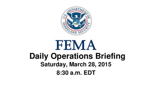 •Daily Operations Briefing Saturday, March 28, 2015 8:30 a.m. EDT Significant Activity: Mar 27 – 28 Significant Events: None