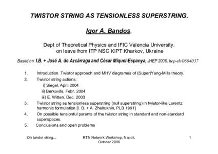 TWISTOR STRING AS TENSIONLESS SUPERSTRING. Igor A. Bandos, Dept of Theoretical Physics and IFIC Valencia University, on leave from ITP NSC KIPT Kharkov, Ukraine Based on I.B. + José A. de Azcárraga and Cèsar Miquel-Es