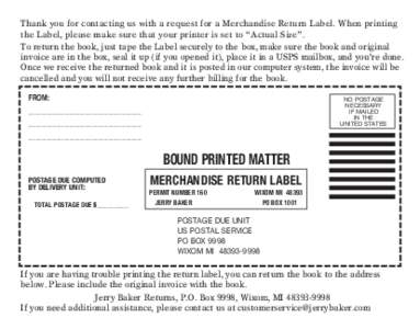 Thank you for contacting us with a request for a Merchandise Return Label. When printing the Label, please make sure that your printer is set to “Actual Size”. To return the book, just tape the Label securely to the 