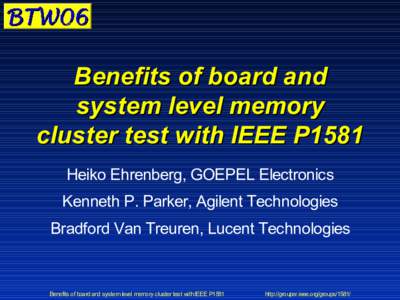 Benefits of board and system level memory cluster test with IEEE P1581 Heiko Ehrenberg, GOEPEL Electronics Kenneth P. Parker, Agilent Technologies Bradford Van Treuren, Lucent Technologies